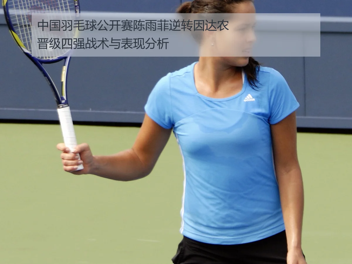 中国羽毛球公开赛陈雨菲逆转因达农晋级四强战术与表现分析